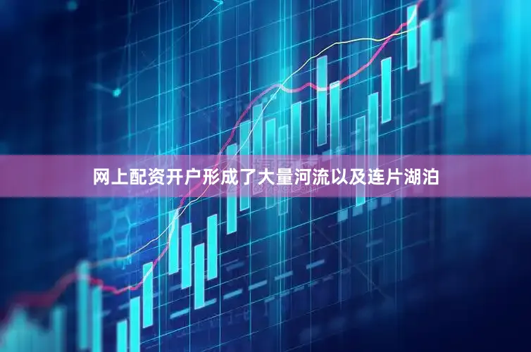网上配资开户形成了大量河流以及连片湖泊