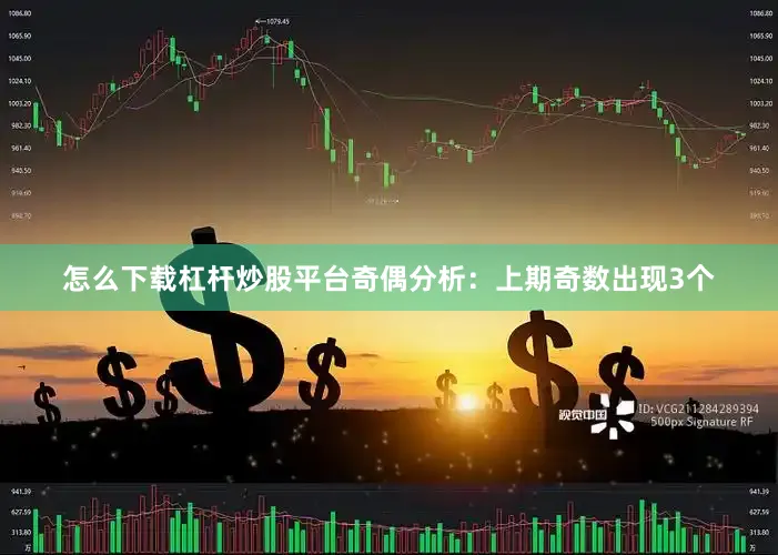 怎么下载杠杆炒股平台　　奇偶分析：上期奇数出现3个