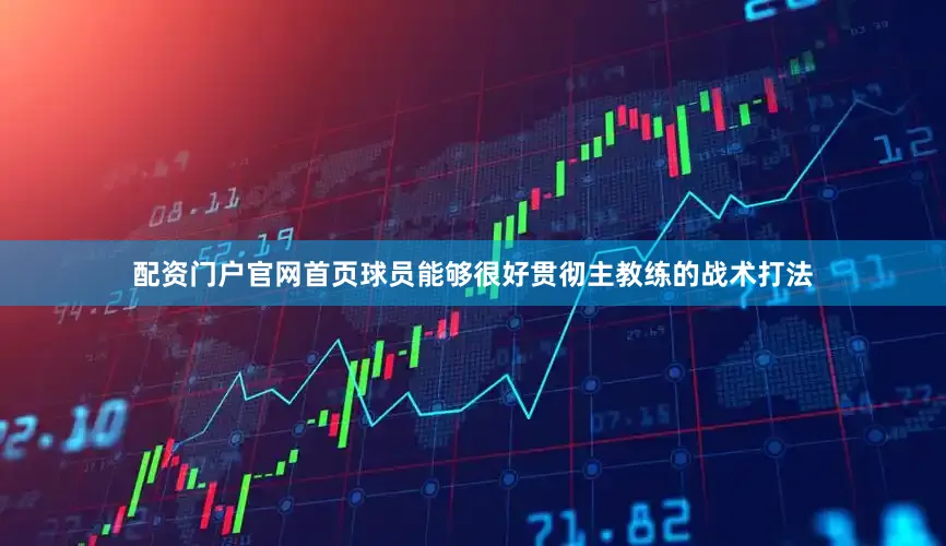 配资门户官网首页球员能够很好贯彻主教练的战术打法