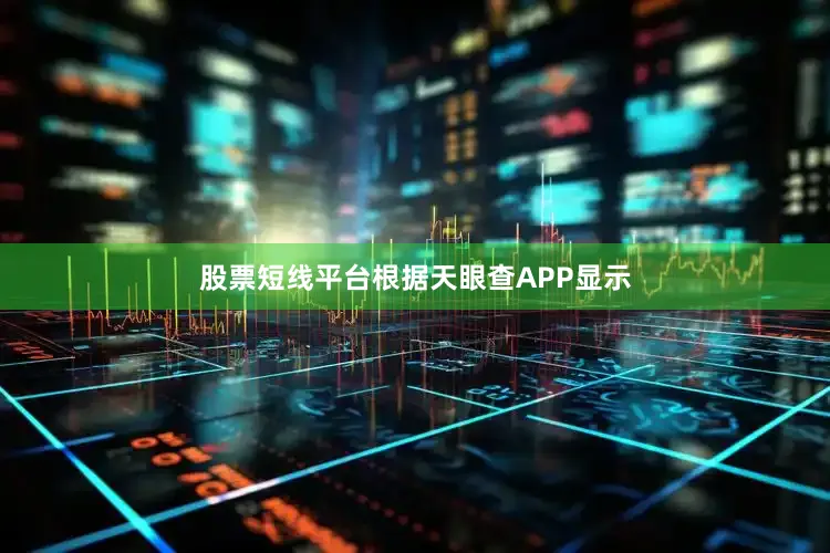 股票短线平台根据天眼查APP显示