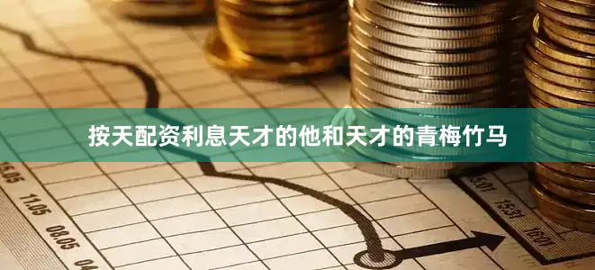 按天配资利息天才的他和天才的青梅竹马
