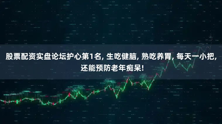 股票配资实盘论坛护心第1名, 生吃健脑, 熟吃养胃, 每天一小把, 还能预防老年痴呆!