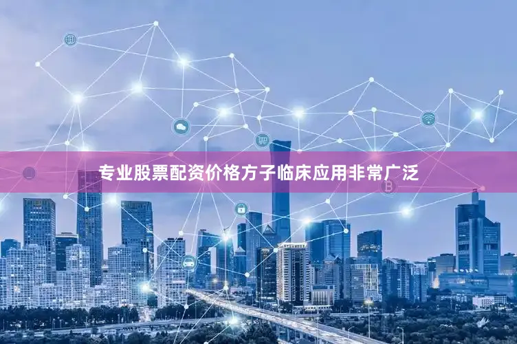 专业股票配资价格方子临床应用非常广泛